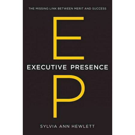 Executive Presence : The Missing Link Between Merit and Success