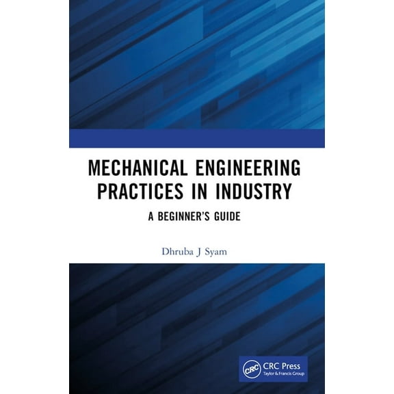 Mechanical Engineering Practices in Industry: A Beginner's Guide, (Paperback)