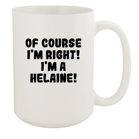 

Of Course I m Right! I m A Helaine! - Ceramic 15oz White Mug White