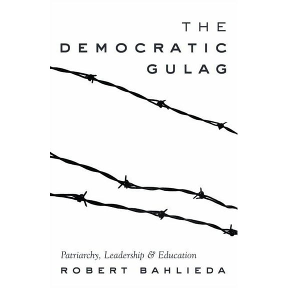 Counterpoints The Democratic Gulag: Patriarchy, Leadership and Education, Book 488, (Paperback)