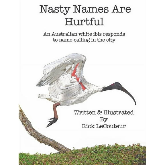 Nasty Names Are Hurtful: An Australian white ibis responds to name-calling in the city, (Paperback)