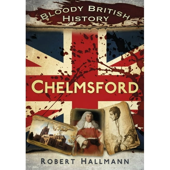 Bloody History: Bloody British History: Chelmsford (Paperback)