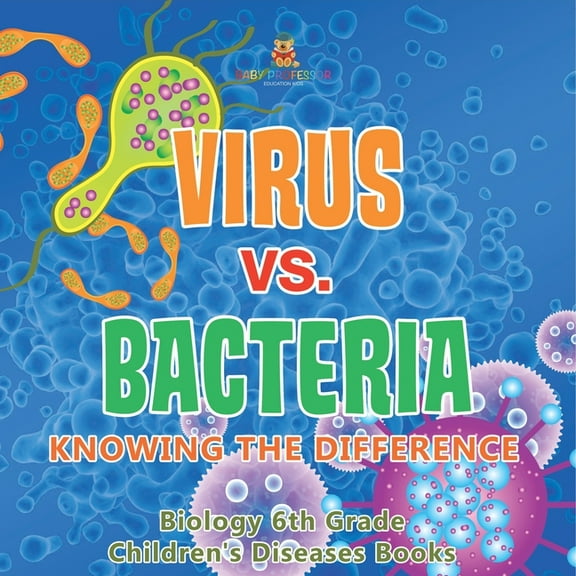 Virus vs. Bacteria Knowing the Difference - Biology 6th Grade Children's Biology Books, (Paperback)