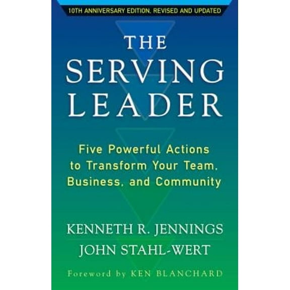 Pre-Owned The Serving Leader: Five Powerful Actions to Transform Your Team, Business, and Community (Paperback) 1626566143 9781626566149