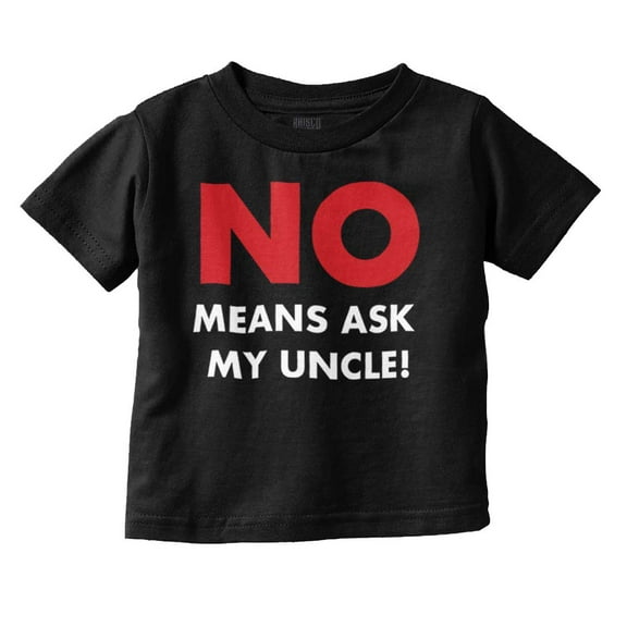No Means Ask My Uncle Toddler Boy Girl T Shirt Infant Toddler Brisco Brands 6M