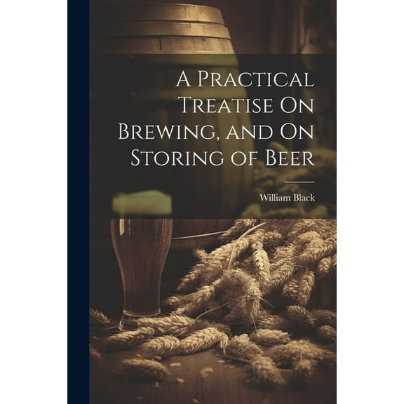 A Practical Treatise On Brewing, and On Storing of Beer (Paperback)