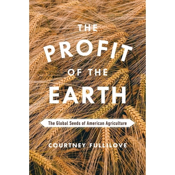 The Profit of the Earth: The Global Seeds of American Agriculture, (Hardcover)