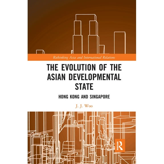 Rethinking Asia and International Relati The Evolution of the Asian Developmental State: Hong Kong and Singapore, (Paperback)