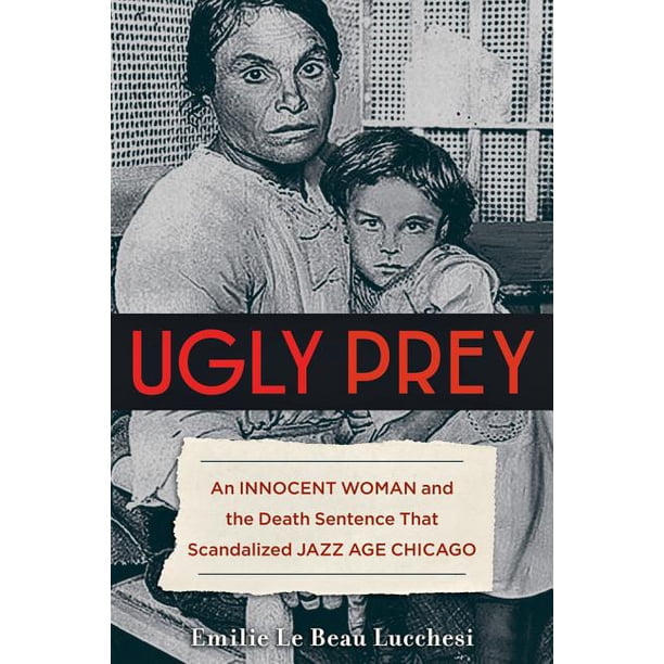 Ugly Prey An Innocent Woman And The Death Sentence That Scandalized Jazz Age Chicago Walmart 