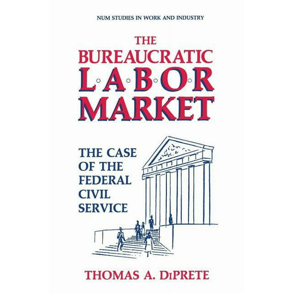 Springer Studies in Work and Industry The Bureaucratic Labor Market: The Case of the Federal Civil Service, (Paperback)