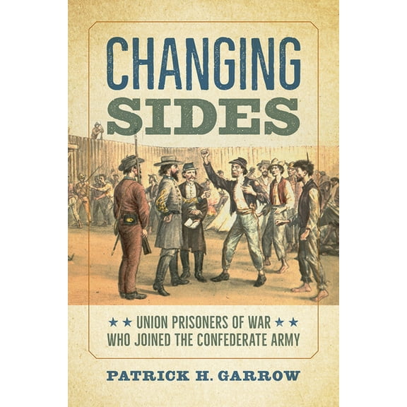 Changing Sides: Union Prisoners of War Who Joined the Confederate Army, (Hardcover)