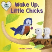 Little Loves: Wake Up, Little Chicks! (Little Loves) (Series #1) (Board book)