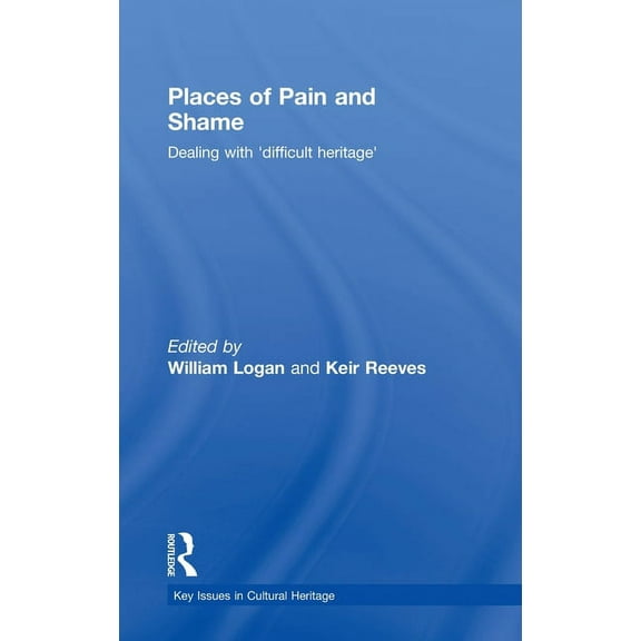 Key Issues in Cultural Heritage Places of Pain and Shame: Dealing with 'Difficult Heritage', (Hardcover)