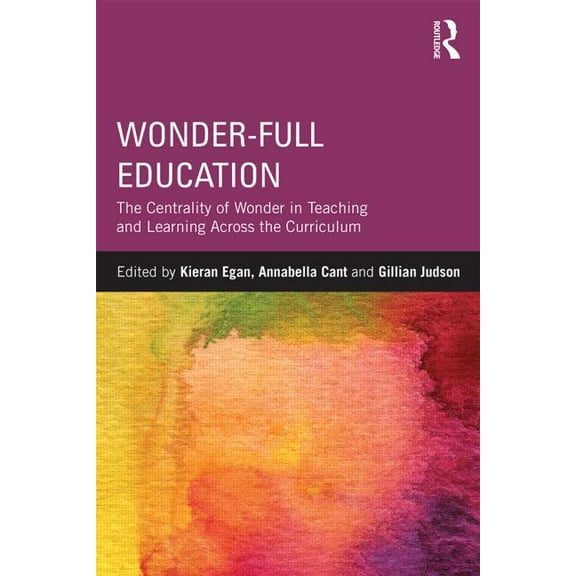 Wonder-Full Education: The Centrality of Wonder in Teaching and Learning Across the Curriculum, (Paperback)