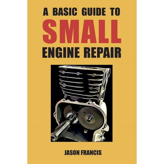 A Basic Guide To Small Engine Repair, (Paperback)