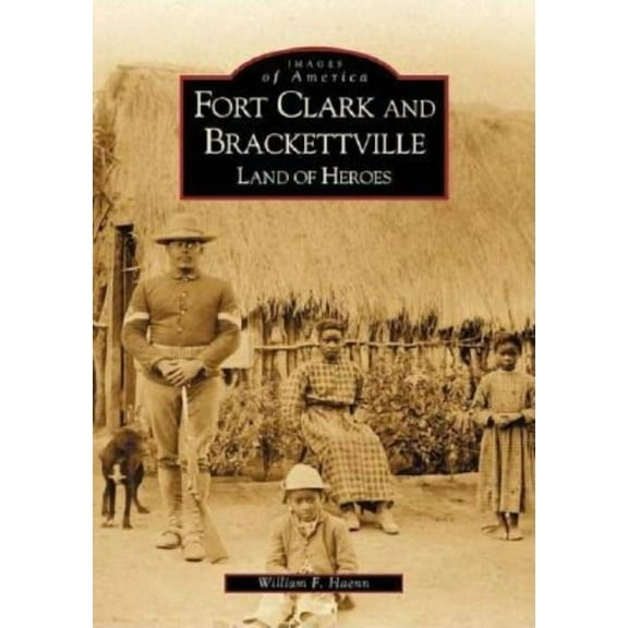 Images of America Fort Clark and Brackettville: Land of Heroes, (Paperback)