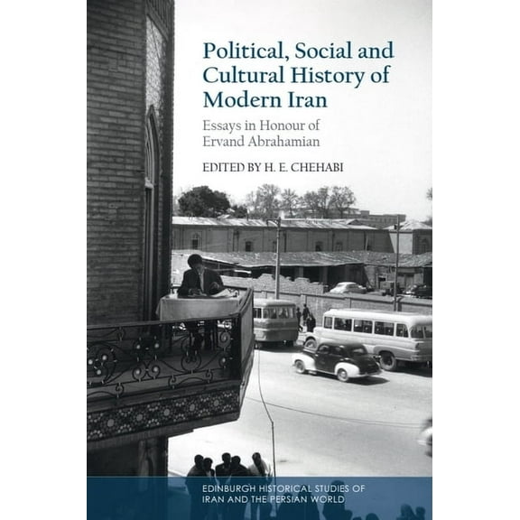 Edinburgh Historical Studies of Iran and Political, Social and Cultural History of Modern Iran: Essays in Honour of Ervand Abrahamian, (Hardcover)