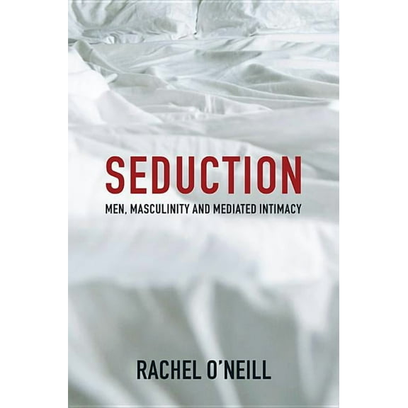 Seduction: Men, Masculinity and Mediated Intimacy (Hardcover)