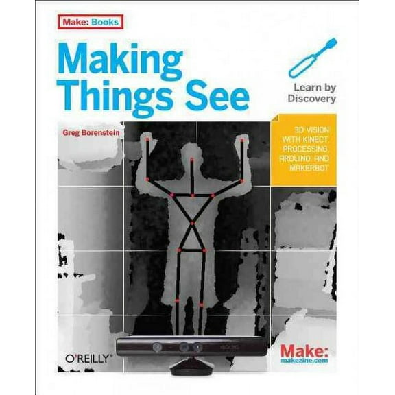 Making Things See: 3D Vision with Kinect, Processing, Arduino, and Makerbot (Paperback)