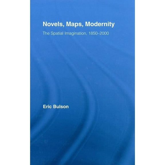 Literary Criticism and Cultural Theory Novels, Maps, Modernity: The Spatial Imagination, 1850-2000, (Hardcover)