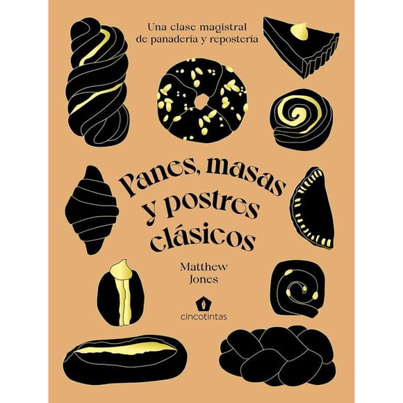 Libro Panes, Masas Y Postres Clasicos: Una Clase Magistral De Panaderia Y Reposteria Tapa Dura, Autor Matthew Jones, Editorial Cinco Tintas