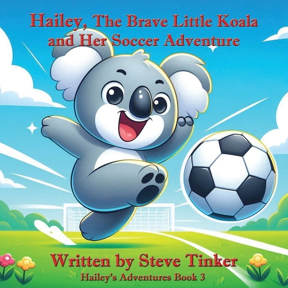 Hailey's Adventures Hailey The Brave Little Koala And Her Soccer Adventure, Book 3, (Paperback)