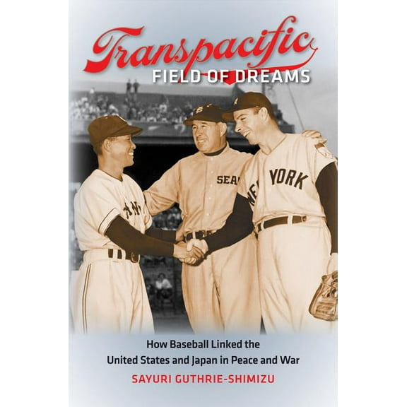 Transpacific Field of Dreams: How Baseball Linked the United States and Japan in Peace and War, (Paperback)