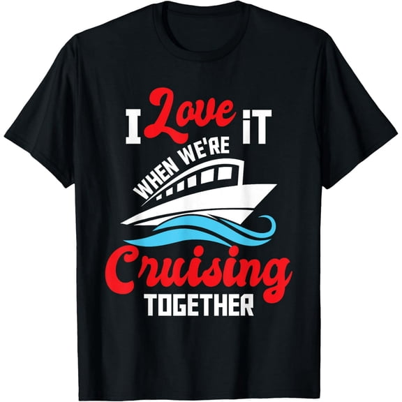 men and women can wear锛孖 Love It When We're Cruising Together - Cruise Ship Cruiser T-Shirt