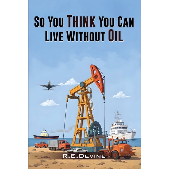 So You Think You Can Live Without Oil: How Dependent Are You on Petroleum?, (Paperback)
