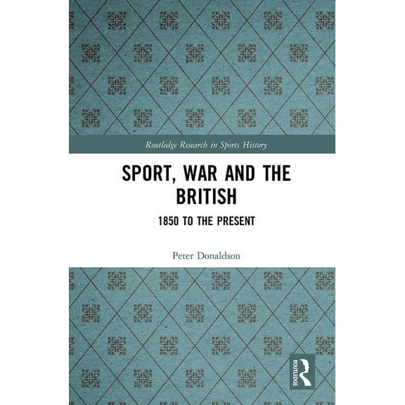 Routledge Research in Sports History Sport, War and the British: 1850 to the Present, (Paperback)
