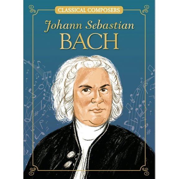 Classical Composers Johann Sebastian Bach, (Hardcover)