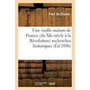 Histoire: Une Vieille Maison de France (Du XIE Sicle  La Rvolution): Recherches Historiques Sur Documents (Paperback)