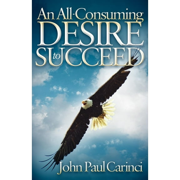 An All-Consuming Desire to Succeed: A Success Formula, (Paperback)