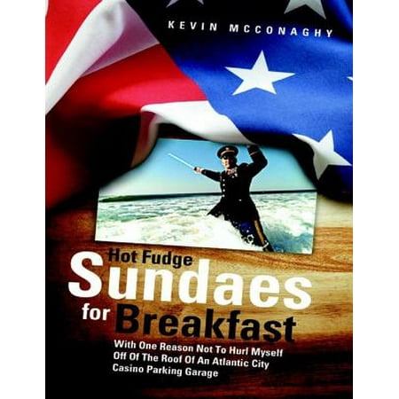 Hot Fudge Sundae Ice Cream - Hot Fudge Sundaes for Breakfast: With One Reason Not to Hurl Myself Off of the Roof of an Atlantic City Casino Parking Garage - eBook