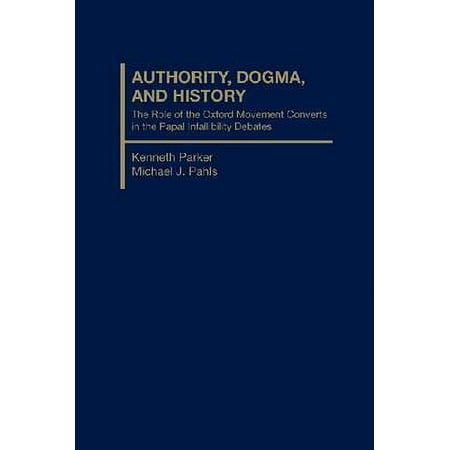 Authority Dogma and History : The Role of the Oxford Movement Converts in the Papal Infallibility Debates (Hardcover)
