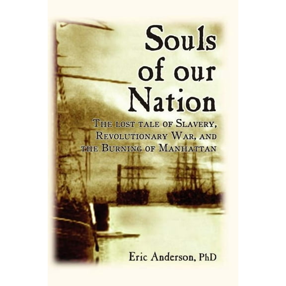 Souls of Our Nation : The Lost Tale of Slavery, Revolutionary War, and the Burning of Manhattan (Paperback)