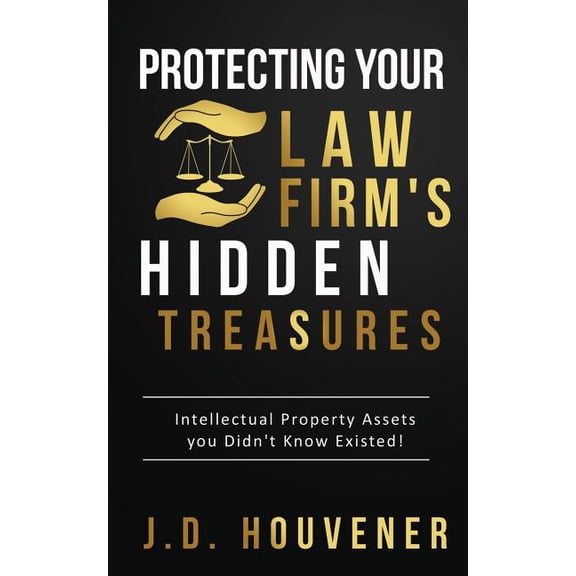 Protecting Your Law Firm's Hidden Treasures: Intellectual Property Assets You Didn't Know Existed!, (Paperback)