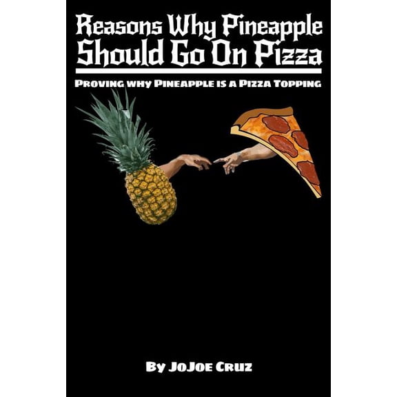 Reasons Why Pineapple Should Go On Pizza: Proving why Pineapple is a Pizza Topping (Paperback)