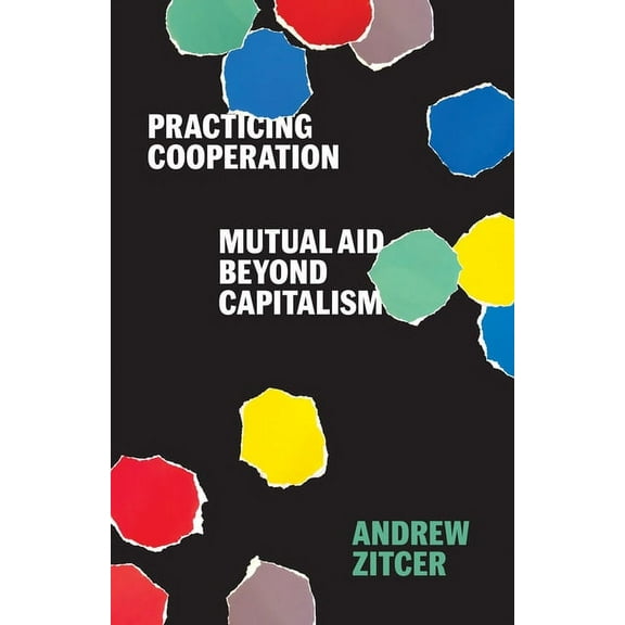Diverse Economies and Livable Worlds Practicing Cooperation: Mutual Aid Beyond Capitalism, (Paperback)