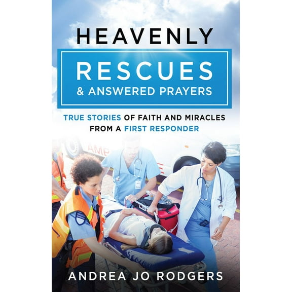 Heavenly Rescues and Answered Prayers: True Stories of Faith and Miracles from a First Responder, (Paperback)