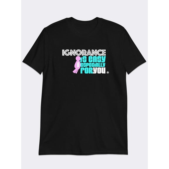 MyMoodTee Ignorance Is Easy For You, Graphic Cotton T-shirt