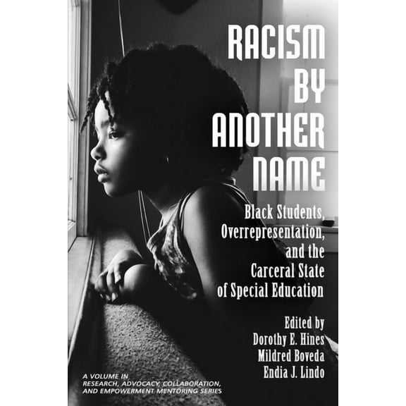Research, Advocacy, Collaboration, and E Racism by Another Name: Black Students, Overrepresentation, and the Carceral State of Special Education, (Paperback)