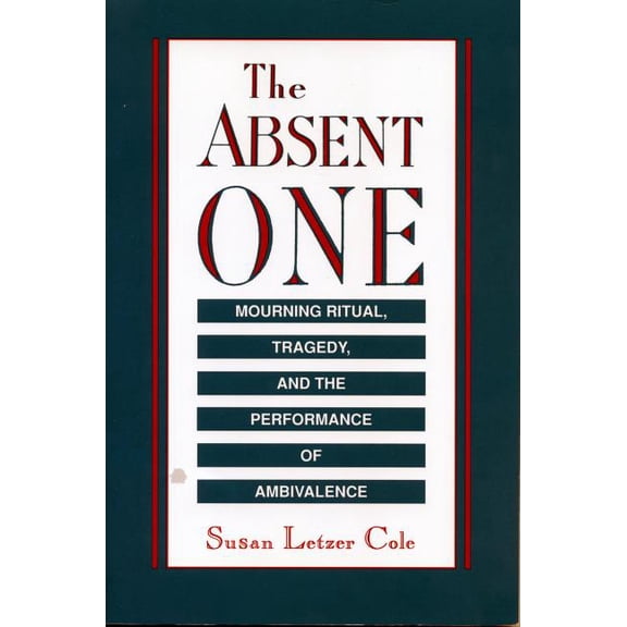 The Absent One: Mourning Ritual, Tragedy, and the Performance of Ambivalence, (Paperback)