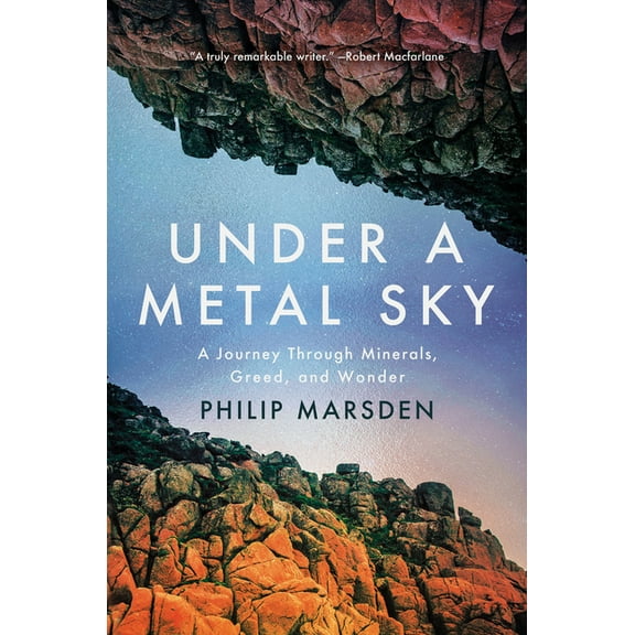 Under a Metal Sky: A Journey Through Minerals, Greed, and Wonder, (Hardcover)