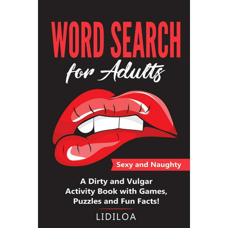 Word Search for Adults : Sexy and Naughty. A Dirty and Vulgar Activity Book With Games, Puzzles and Facts