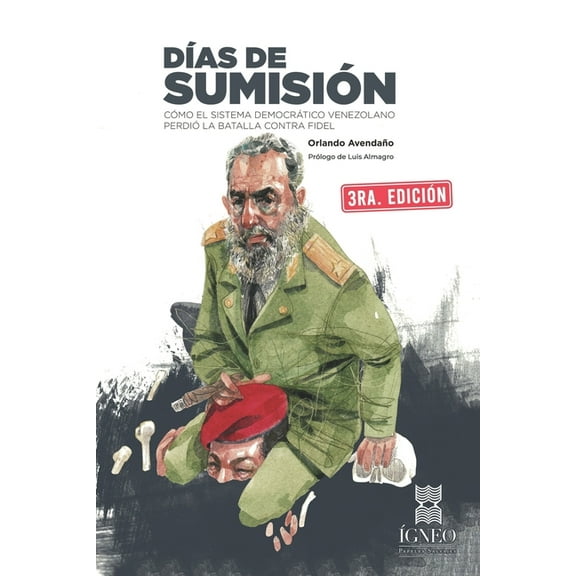 Días de sumisión: Cómo el sistema democrático venezolano perdió la batalla contra Fidel (Paperback)