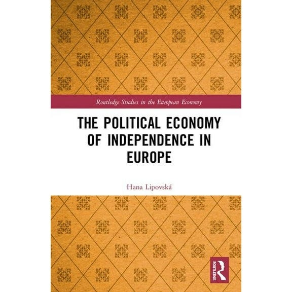 Routledge Studies in the European Econom The Political Economy of Independence in Europe, (Hardcover)