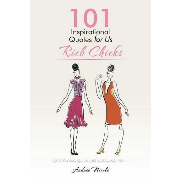 101 Inspirational Quotes for Us Rich Chicks: Life Is Rich When You Are Able to Acknowledge That . . ., (Paperback)