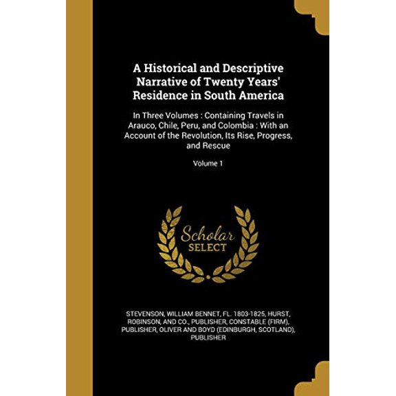 A Historical and Descriptive Narrative of Twenty Years Residence in South America: In Three Volumes: Containing Travels in Arauco, Chile, Peru, and . Its Rise, Progress, and Rescue; Vol 1362856851