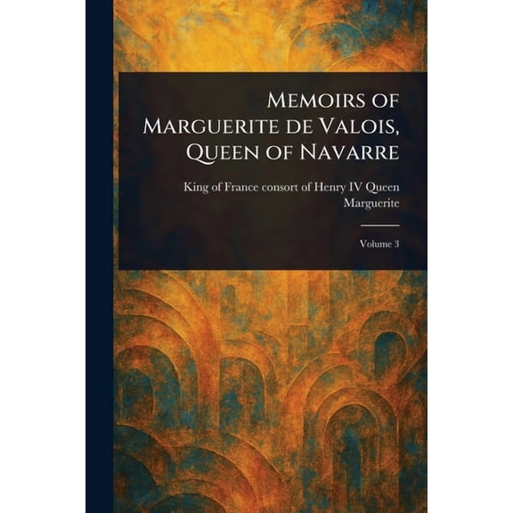 Memoirs of Marguerite De Valois, Queen of Navarre, (Paperback)